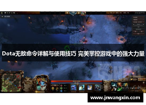 Dota无敌命令详解与使用技巧 完美掌控游戏中的强大力量