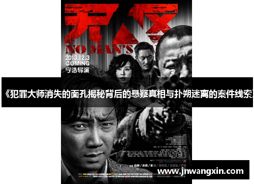 《犯罪大师消失的面孔揭秘背后的悬疑真相与扑朔迷离的案件线索》 《犯罪大师消失的面孔揭秘背后的悬疑真相与扑朔迷离的案件线索》