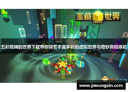 五彩斑斓的世界下载带你探索丰富多彩的虚拟世界与奇妙冒险体验 五彩斑斓的世界下载带你探索丰富多彩的虚拟世界与奇妙冒险体验